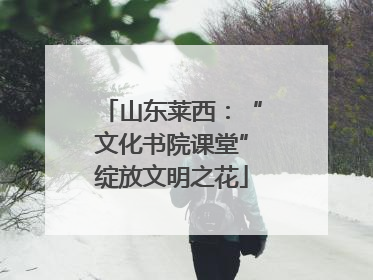 山东莱西：“文化书院课堂”绽放文明之花