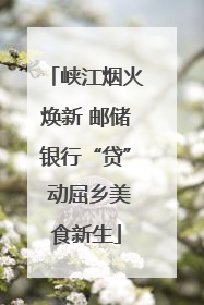 峡江烟火焕新 邮储银行“贷” 动屈乡美食新生