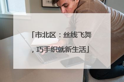 市北区：丝线飞舞，巧手织就新生活