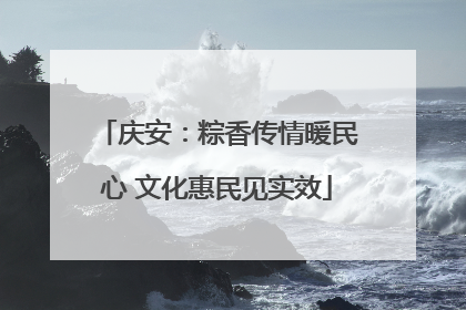 庆安：粽香传情暖民心 文化惠民见实效