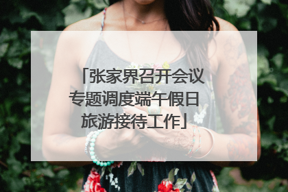 张家界召开会议专题调度端午假日旅游接待工作