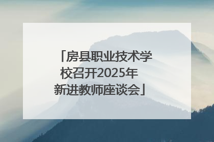 房县职业技术学校召开2025年新进教师座谈会