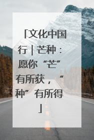 文化中国行｜芒种：愿你“芒”有所获，“种”有所得