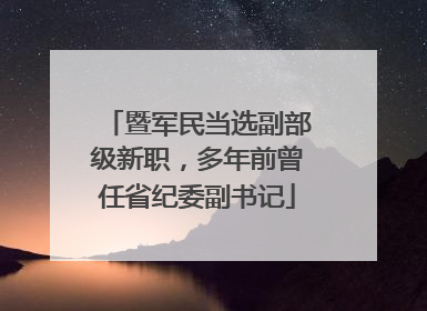 暨军民当选副部级新职，多年前曾任省纪委副书记