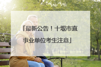 最新公告！十堰市直事业单位考生注意