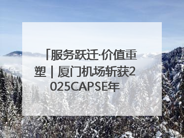 服务跃迁·价值重塑｜厦门机场斩获2025CAPSE年度峰会四项大奖