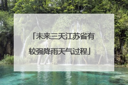 未来三天江苏省有较强降雨天气过程