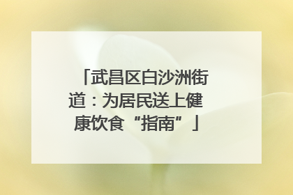 武昌区白沙洲街道：为居民送上健康饮食“指南”
