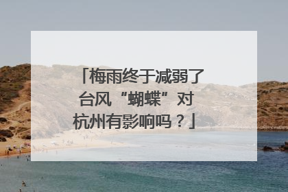 梅雨终于减弱了 台风“蝴蝶”对杭州有影响吗？