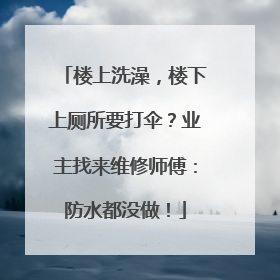 楼上洗澡，楼下上厕所要打伞？业主找来维修师傅：防水都没做！