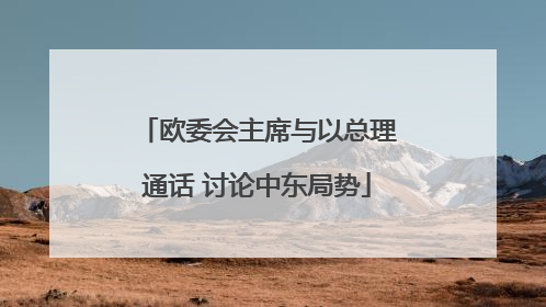 欧委会主席与以总理通话 讨论中东局势