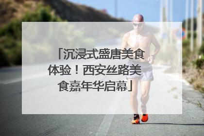 沉浸式盛唐美食体验！西安丝路美食嘉年华启幕