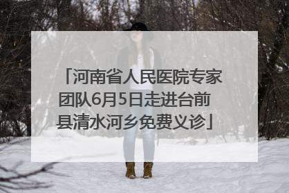 河南省人民医院专家团队6月5日走进台前县清水河乡免费义诊