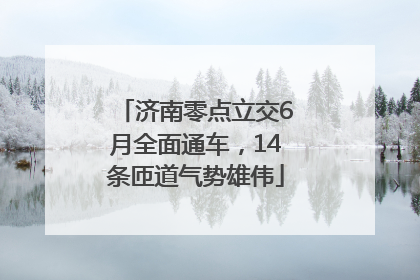 济南零点立交6月全面通车，14条匝道气势雄伟