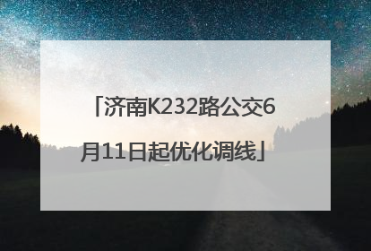 济南K232路公交6月11日起优化调线