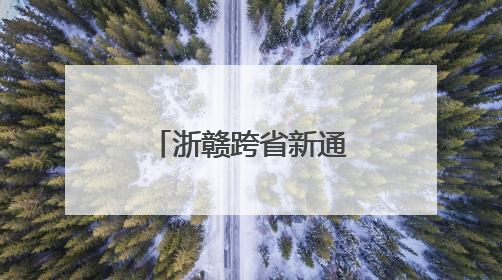 浙赣跨省新通道开工在即 杭淳开衢州段施工图设计获批