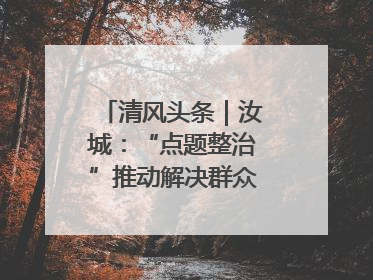 清风头条｜汝城：“点题整治”推动解决群众急难愁盼