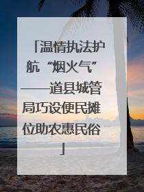 温情执法护航“烟火气”——道县城管局巧设便民摊位助农惠民俗