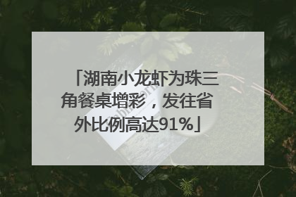 湖南小龙虾为珠三角餐桌增彩，发往省外比例高达91%