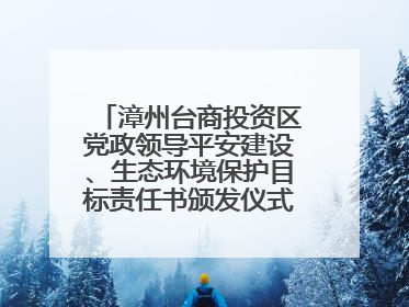 漳州台商投资区党政领导平安建设、生态环境保护目标责任书颁发仪式暨河湖长制林长制工作会议召开