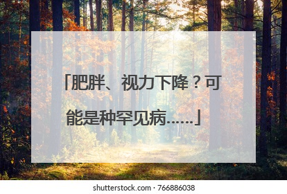 肥胖、视力下降？可能是种罕见病……