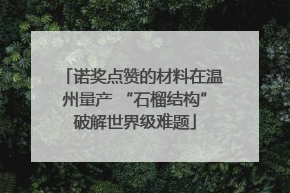 诺奖点赞的材料在温州量产 “石榴结构”破解世界级难题