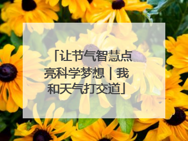 让节气智慧点亮科学梦想｜我和天气打交道