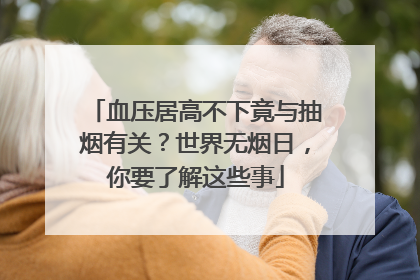 血压居高不下竟与抽烟有关？世界无烟日，你要了解这些事