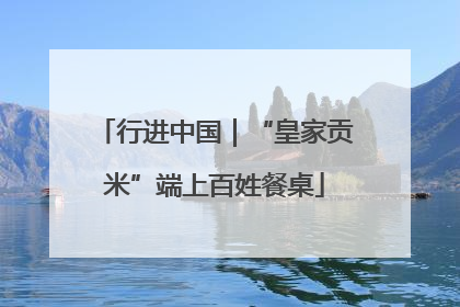 行进中国｜“皇家贡米”端上百姓餐桌