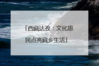 西藏达孜：文化惠民点亮藏乡生活