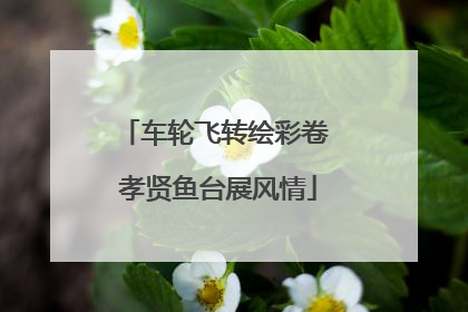 车轮飞转绘彩卷 孝贤鱼台展风情