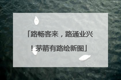 路畅客来，路通业兴！茅箭有路绘新图