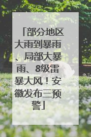 部分地区大雨到暴雨、局部大暴雨、8级雷暴大风！安徽发布三预警