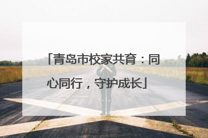 青岛市校家共育:同心同行,守护成长