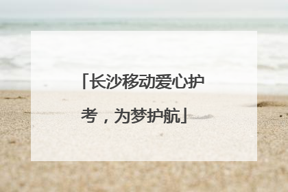 长沙移动爱心护考，为梦护航