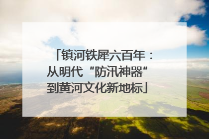 镇河铁犀六百年：从明代“防汛神器”到黄河文化新地标