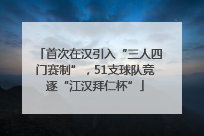 首次在汉引入“三人四门赛制”，51支球队竞逐“江汉拜仁杯”