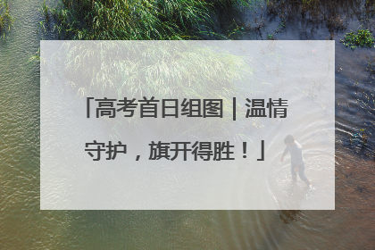 高考首日组图｜温情守护，旗开得胜！