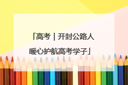 高考｜开封公路人暖心护航高考学子