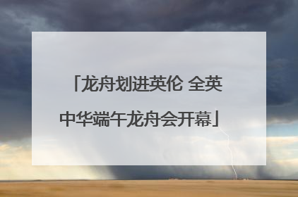 龙舟划进英伦 全英中华端午龙舟会开幕