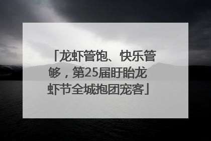 龙虾管饱、快乐管够，第25届盱眙龙虾节全城抱团宠客