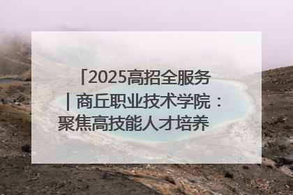 2025高招全服务｜商丘职业技术学院：聚焦高技能人才培养 谱写高质量发展篇章