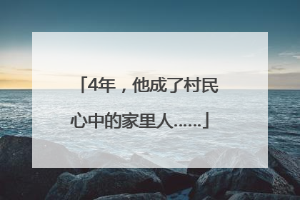 4年，他成了村民心中的家里人……