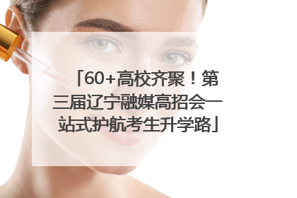 60+高校齐聚！第三届辽宁融媒高招会一站式护航考生升学路